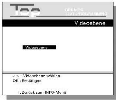Top GRUNDIG TEXT-PROGRAMMING Videobene Videobene < > : Videobene wählen OK : Bestätigen i : Zurück zum INFO-Menü