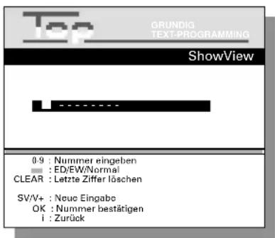 Top GRUNDIG TEXT-PROGRAMMING ShowView 0-9 : Nummer eingeben : ED/EW/Normal CLEAR : Letzte Ziffer löschen SV/V+ : Neue Eingabe OK : Nummer bestätigen i : Zurück