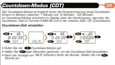 Countdown-Modus (CDT) 34 Der Countdown-Modus ermöglicht Ihnen die Programmierung eines Countdown- timers im Bereich zwischen 1 Minute und 9 Stunden : 59 Minuten. Im Countdown-Modus erscheint im Display oben die Herzfrequenz, darunter die Countdown-Zie im Format H:MM:SS und in der unteren Zeite CDT (Countdown). Countdown-Zeit einstellen 65 0:00.00 CCT 65 1:00.00 HRLTE 65 1:00.00 CCT 65 1:00.00 CCT Rüften Sie mit 2 Countdown-Modus auf. Halten Sie 34 Paar Sekunden gedrückt, um die Countdown-Zeit einzustellen. Nach der Anzeige von HRLTE [Warten] blinkt die Stunde. Steilen Sie mit 28 Stunde ein.