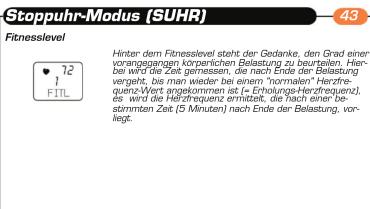 Stoppuhr-Modus (SUHR) 43 Fitnesslevel Hinter dem Fitneslevel steht der Gedanks, den Grad einer vorrangogenzen körperlichen Belastung zu beurteilen. Hierbei wird der Zeit gewissen, die nach Ende der Belastung vergeht, bis man wieder bei einem "normalen" Herdfrequenz-Wert angekommen ist « Echölungs-Herdfrequenz», es wird die Helf2frequenz ermittelt, die nach einer bestimmten Zeit (5 Minuten) nach Ende der Belastung, vorliegt. ♥ 12 FITL