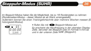 Stoppuhr-Modus (SUHR) Im Stoppuhr-Modus haben Sie die Möglichkeit, bis zu 16 Rundenzeiten zu nehmen (Rundenzeiten-Modus – dieser Modus ist ab Werk voreingestellt). Außerdem können Sie einen Trainingsfortschnitt über mehrere Wochen messen (Er holongezelt-Modus). • Rufen Sie mit 40. Stoppuhr-Modus auf. Es erscheint die Herzfrequenz in der obersten Display-Zeils, darunter die Stoppuhr-Zeil im Format h:min.ss und in der unteren Zeile 100K (Stoppuhr)