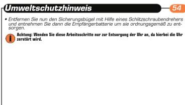 Umweltschutzhinweis 54 • Entfernen Sie nun den Sicherungsbügel mit Hilfe eines Schlitzschraubendrehers und entnehmen Sie dann die Erpfängerbatterie um sie ordnungsgemäß zu entsorgen. 1 Rechtung: Wenden Sie diese Arbeitsschritte nur zur Entsorgung der Uhr an, da hierbei die Uhr zersetzt wird.