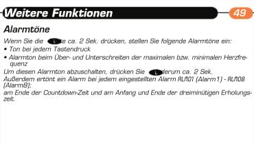 Weitere Funktionen 49 Alarmtöne Wenn Sie die 1.2.2e ca. 2 Sek. drücken, stellen Sie folgende Alarmtöne ein: • Ton bei jedem Tastendruck • Alarmton beim Über- und Unterschreiten der maximalen bzw. minimalen Herzfreizulemt. Um diesen Alarmton abzuschalten, drücken Sie 1.2.2erum ca. 2 Sek. Außerdem ertont ein Alarm bei jedem eingestellten Alarm RL001 (Alarm1) - RL008 (AlarmB); au Ende der Countdown-Zeit und am Anfang und Ende der dreiminübigen Erholungszeit.