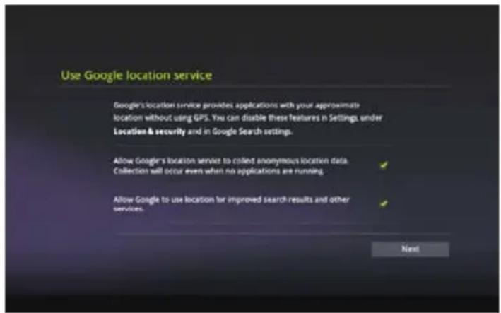 Use Google location service Google's location service provides applications with your approximate location without using GPS. You can disable these features in Settings under Location & security and in Google Search settings. Allow Google's location service to collect anonymous location data Collection will occur even when no applications are running Allow Google to use location for improved search results and other services. Next