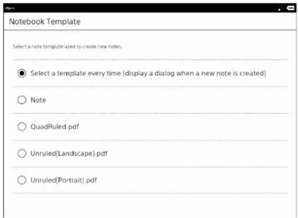 Notebook Template Select a note template used to create new notes. ● Select a template every time (display a dialog when a new note is created) ○ Note ○ QuadRuled.pdf ○ Unruled(Landscape).pdf ○ Unruled(Portrait).pdf