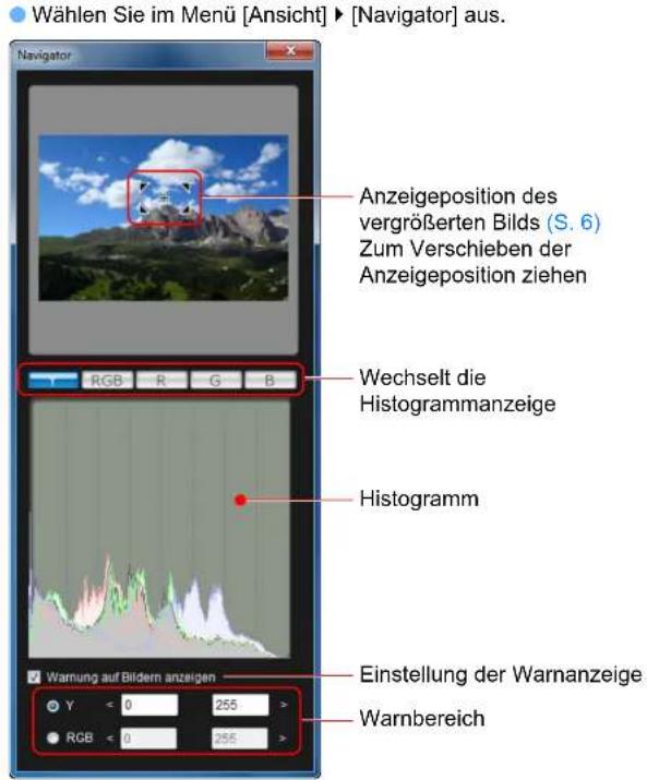 Wählen Sie im Menü [Ansicht] ▶ [Navigator] aus. Navigator Anzeigeposition des vergrößerten Bilds (S. 6) Zum Verschieben der Anzeigeposition ziehen Wechselt die Histogrammanzeige Histogramm Einstellung der Warnanzeige Warnbereich Warning auf Bildern anzeigen Y < 0 255 > RGB < 0 255 >