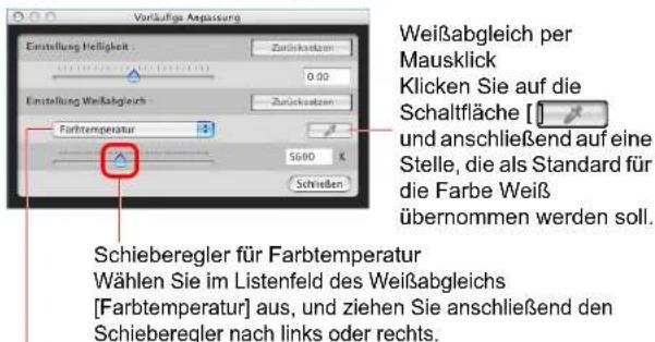 Verlufige Anpassung Einstellung Helligkeit Zurückstamm 0,00 Einstellung Wirkbigleich Zurückstamm Farbtemperatur 5 5600 Schrießen Weißabgleich per Mausklick Klicken Sie auf die Schaltfläche [ ] und anschließend auf eine Stelle, die als Standard für die Farbe Weiß übernommen werden soll. Schieberegler für Farbtemperatur Wählen Sie im Listenfeld des Weißabgleichs [Farbtemperatur] aus, und ziehen Sie anschließend den Schieberegler nach links oder rechts.