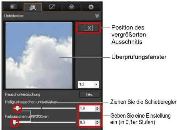 Position des vergrößerten Ausschnitts Überprüfungsfenster 1:2 Rauschunterrückung Helligkeitssuschen unterdrücken 1.0 Farbrauschen unterdrücken 0.3 Ziehen Sie die Schieberegler Geben Sie eine Einstellung ein (in 0,1er Stufen)