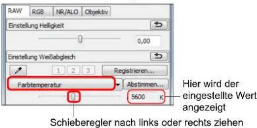 RAW RGB NR/ALO Objektiv Einstellung Helligkeit 0,00 Einstellung Weißabgleich 1 2 3 Registrieren... Farbtemperatur Abstimmen... 5600 K Hier wird der eingestellte Wert angezeigt Schieberegler nach links oder rechts ziehen