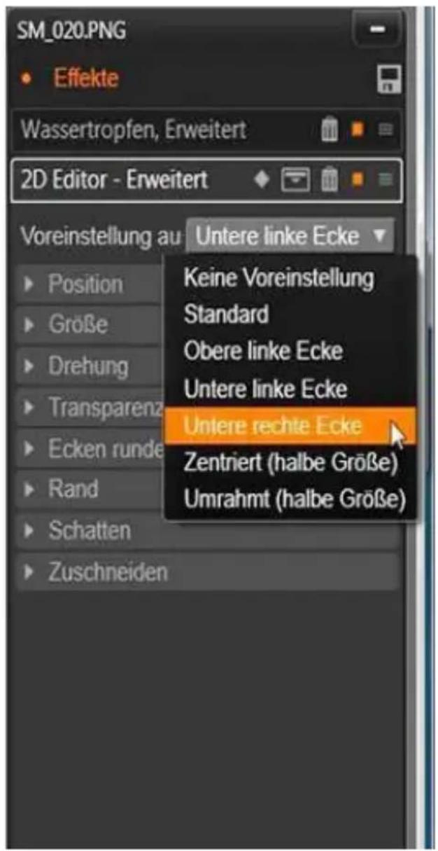 SM_020.PNG Effekte Wassertropfen, Erweitert 2D Editor - Erweitert Voreinstellung au Untere linke Ecke Position Größe Drehung Transparenz Ecken runde Rand Schatten Zuschneiden Keine Voreinstellung Standard Obere linke Ecke Untere linke Ecke Untere rechte Ecke Zentriert (halbe Größe) Umrahmt (halbe Größe)