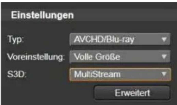Einstellungen Typ: AVCHD/Blu-ray Voreinstellung: Volle Große S3D: MultiStream Erweitert