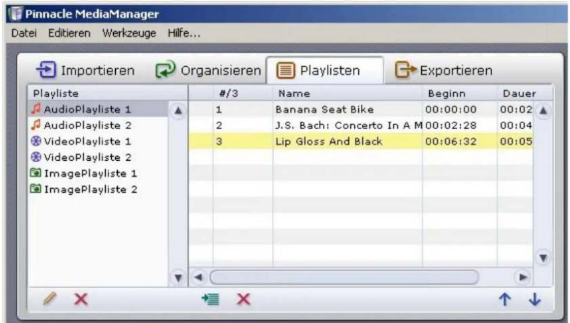 Pinnacle MediaManager Datei Editieren Werkzeuge Hilfe... Importieren Organisieren Playlisten Exportieren Playliste #/3 Name Beginn Dauer AudioPlayliste 1 1 Banana Seat Bike 00:00:00 00:02 AudioPlayliste 2 2 J.S. Bach: Concerto In A M 00:02:28 00:04 VideoPlayliste 1 3 Lip Gloss And Black 00:06:32 00:05 VideoPlayliste 2 ImagePlayliste 1 ImagePlayliste 2