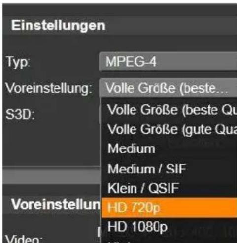 Einstellungen Typ: MPEG-4 Voreinstellung: Volle Größe (beste... S3D: Volle Größe (beste Qu Volle Größe (gute Qua Medium Medium / SIF Klein / QSIF Voreinstellung HD 720p Video HD 1080p