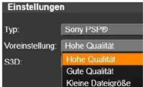 Einstellungen Typ: Sony PSP® Voreinstellung: Hohe Qualität S3D: Hohe Qualität Gute Qualität Kleine Dateigröße