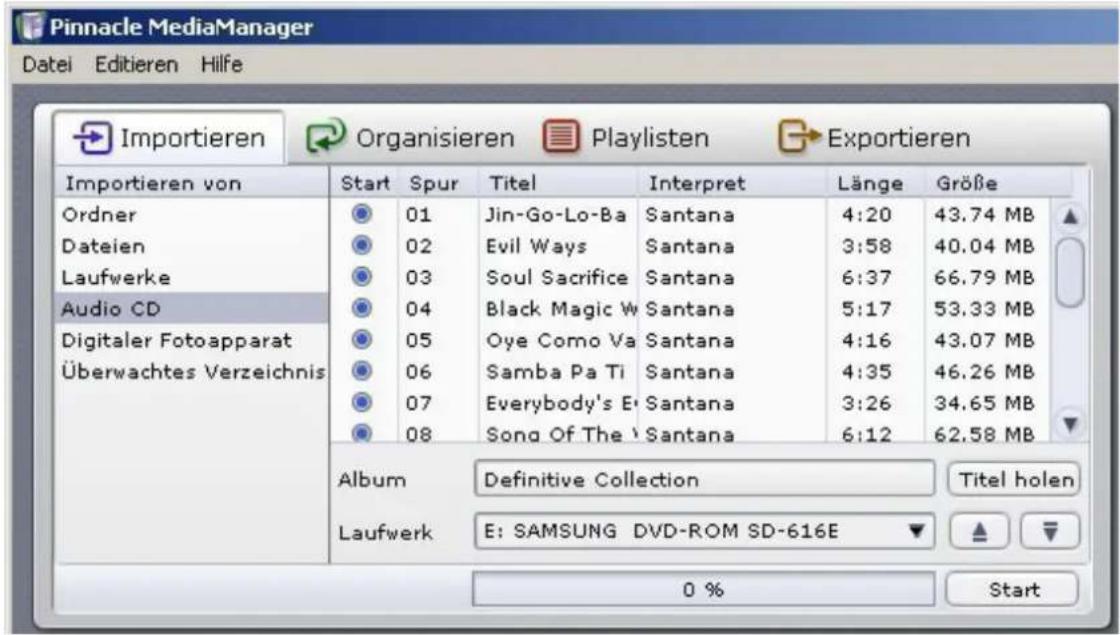 Pinnacle MediaManager Datei Editieren Hilfe Importieren Organisieren Playlisten Exportieren Importieren von Start Spur Titel Interpret Länge Größe Ordner 01 Jin-Go-Lo-Ba Santana 4:20 43.74 MB Dateien 02 Evil Ways Santana 3:58 40.04 MB Laufwerke 03 Soul Sacrifice Santana 6:37 66.79 MB Audio CD 04 Black Magic W Santana 5:17 53.33 MB Digitaler Fotoapparat 05 Oye Como Va Santana 4:16 43.07 MB Überwachtes Verzeichnis 06 Samba Pa Ti Santana 4:35 46.26 MB 07 Everybody's E Santana 3:26 34.65 MB 08 Song Of The Santana 6:12 62.58 MB Album Definitive Collection Titel holen Laufwerk E: SAMSUNG DVD-ROM SD-616E 0 % Start