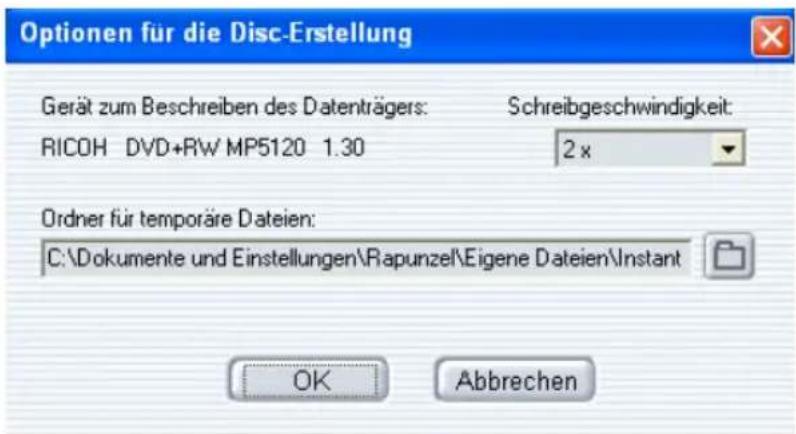 Optionen für die Disc-Erstellung Gerät zum Beschreiben des Datenträgers: Schreibgeschwindigkeit: RICOH DVD+RW MP5120 1.30 2 x Ordner für temporäre Dateien: C:\Dokumente und Einstellungen\Rapunzel\Eigene Dateien\Instant OK Abbrechen