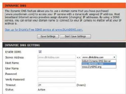 DYNAMIC DNS The Dynamic DNS feature allows you to use a domain name that you have purchased (www.yourdomain.com) to access your IP camera with a dynamically assigned IP address. Most broadband Internet service providers assign dynamic (changing) IP addresses. By using a DONS service, you can enter your domain name to connect to your IP camera no matter what your IP address is. Start up for D-Link's Free DONS service at www.DLinkDONS.com. Save Settings Don't Save Settings DYNAMIC DNS SETTING Enable DONS Server Address Host Name User Name Password Verify Password Timeout: Status Enable Server Address Select Dynamic DNS Server www.dlinkDNS.com www.CymDNS.org << www.dlinkDNS.com (hours) Active