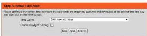 Step 4 Setup Time Zone Please configure the correct time to ensure that all events are triggered, captured and scheduled at the correct time and day and then click on the Next button. Time Zone [NET-ORDER] TAGN Enable Daylight Saving Back Next Cancel