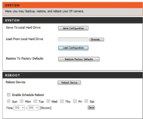 SYSTEM Here you may backup, restore, and reboot your IP camera. SYSTEM Save To Local Hard Drive Save Configuration... Load From Local Hard Drive Browse... Load Configuration Restore To Factory Defaults Restore Factory Defaults REBOOT Reboot Device Reboot Device Enable Schedule Reboot Sun Mon Tue Wed Thu Fri Sat Time 00 : 00 [hhmm] Save
