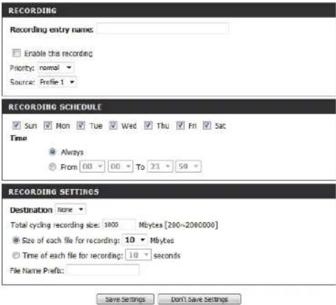RECORDING Recording entry name: Enable this recording Priority: normal Source: Prefix 1 RECORDING SCHEDULE Sun Mon Tue Wed Thu Fri Sat Time Always From 00 00 To 23 59 RECORDING SETTINGS Destination None Total cycling recording size: 1000 Mbytes [200~2000000] Size of each file for recording: 10 Mbytes Time of each file for recording: 10 seconds File Name Prefix: Save Settings Don't Save Settings