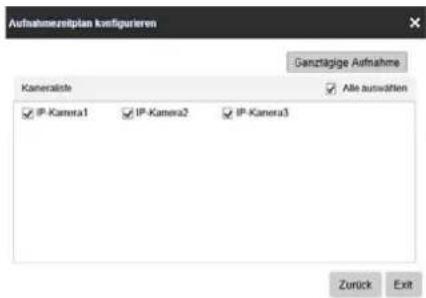 Aufnahmezeitplan konfigurieren Ganztägige Aufnahme Kaneraliste Alle auswerten IP-Kamera1 IP-Kamera2 IP-Kamera3 Zurück Exit