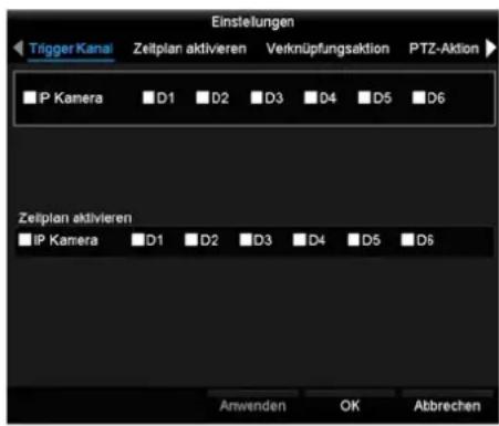Einstellungen Trigger Kanal Zeitplan aktivieren Verknüpfungsaktion PTZ-Aktion P Kamera D1 D2 D3 D4 D5 D6 Zeilplan aktivieren IP Kamera D1 D2 D3 D4 D5 D6 Anwenden OK Abbrechen