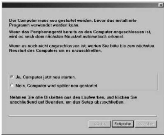 Der Computer muss neu gestartet werden, bevor das installierte Programm verwendet werden kann. Wenn das Peripheriergerät bereits an den Computer angeschlossen ist, wird es nach dem nächsten Neustert automatisch orkannt. Wenn es noch nicht angeschlossen ist, wanten Sie bitte bis zum nächsten Neustart des Computers um es anzuschließen. ● Je Computer jetzt neu starten. ○ Nein. Computer wird später neu gestartet. Nehmen Sie alle Disketten aus den Laufwerken, und klicken Sie anschließend auf Beenden, um das Setup abzuschließen.