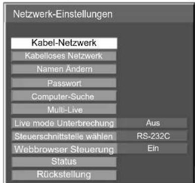 Netzwerk-Einstellungen Kabel-Netzwerk Kabelloses Netzwerk Namen Ändern Passwort Computer-Suche Multi-Live Live mode Unterbrechung Steuerschnittstelle wählen Webbrowser Steuerung Status Rückstellung Aus RS-232C Ein