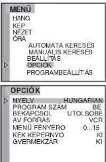 MENÜ HANG KEP NEZET ORA AUTOMATA KERESÉS MANUALIS KERESÉS BEALLITÁS OPCIOK PROGRAMBEALLITÁS OPCIÖK NYELV HUNGARIAN PROGRAM SZÁM BE BEKAPCSOL UTOLSORE AV FORMAS VCR MENÜ FENYERO 0...15 KEK KEPERNYO KI GVERMEKZAR KI