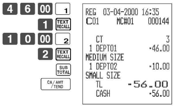 4 6 00 1 1 TEXT RECALL 1 0 00 2 2 TEXT RECALL SUB TOTAL CA/AMT /TEND REG 03-04-2000 16:35 C01 MC#01 000144 CT 3 1 DEPT01 -46.00 MEDIUM SIZE 1 DEPT02 -10.00 SMALL SIZE TL -56.00 CASH -56.00