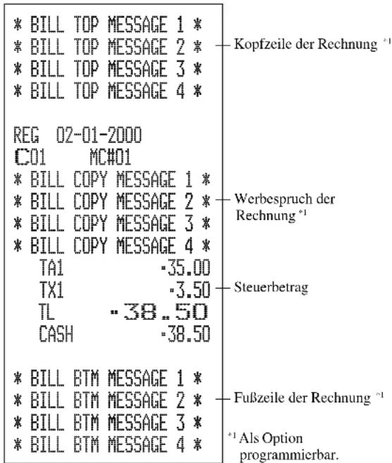 * BILL TOP MESSAGE 1 * * BILL TOP MESSAGE 2 * * BILL TOP MESSAGE 3 * * BILL TOP MESSAGE 4 * REG 02-01-2000 C01 MC#01 * BILL COPY MESSAGE 1 * * BILL COPY MESSAGE 2 * * BILL COPY MESSAGE 3 * * BILL COPY MESSAGE 4 * TA1 -35.00 TX1 -3.50 TL -38..50 CASH -38.50 * BILL BTM MESSAGE 1 * * BILL BTM MESSAGE 2 * * BILL BTM MESSAGE 3 * * BILL BTM MESSAGE 4 * Kopfzeile der Rechnung *1 Werbespruch der Rechnung *1 Steuerbetrag Fußzeile der Rechnung *1 *1 Als Option programmierbar.