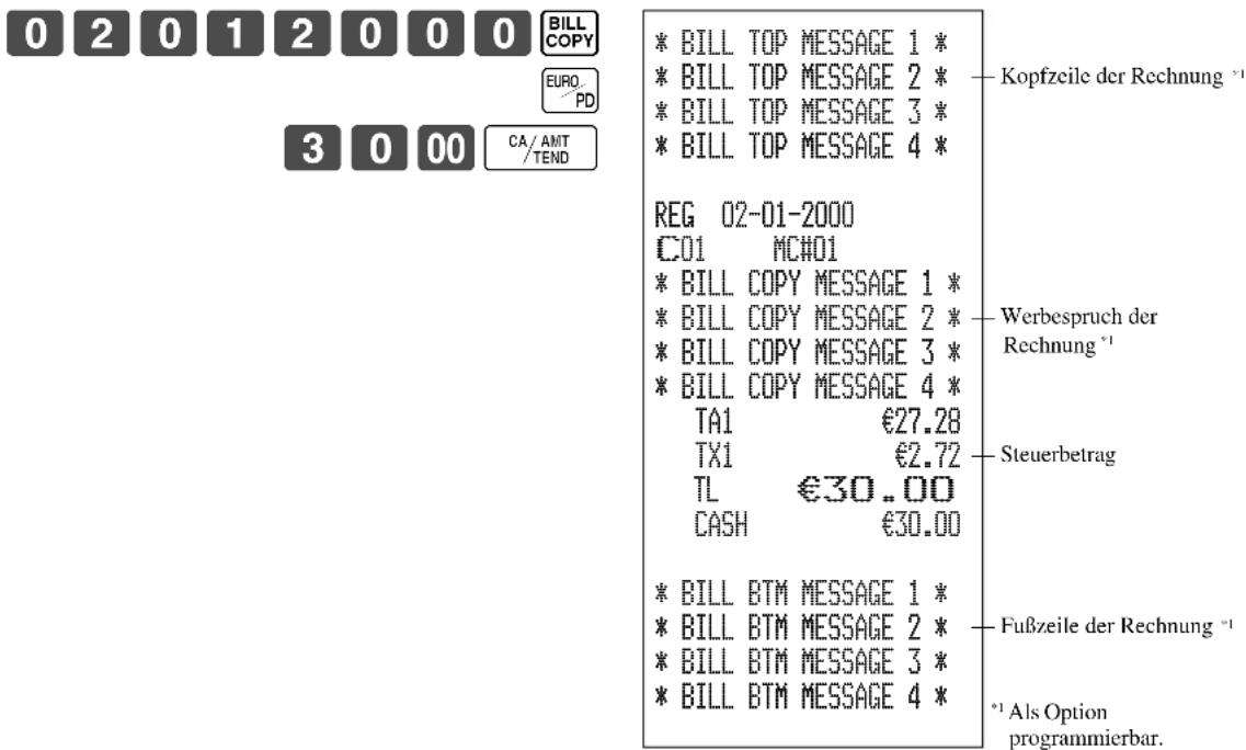 0 2 0 1 2 0 0 0 BILL COPY EURO. PD 3 0 00 CA/AMT /TEND * BILL TOP MESSAGE 1 * * BILL TOP MESSAGE 2 * * BILL TOP MESSAGE 3 * * BILL TOP MESSAGE 4 * REG 02-01-2000 C01 MC#01 * BILL COPY MESSAGE 1 * * BILL COPY MESSAGE 2 * * BILL COPY MESSAGE 3 * * BILL COPY MESSAGE 4 * TA1 €27.28 TX1 €2.72 TL €30.00 CASH €30.00 * BILL BTM MESSAGE 1 * * BILL BTM MESSAGE 2 * * BILL BTM MESSAGE 3 * * BILL BTM MESSAGE 4 * Kopfzeile der Rechnung *1 Werbespruch der Rechnung *1 Steuerbetrag Fußzeile der Rechnung *1 *1 Als Option programmierbar.