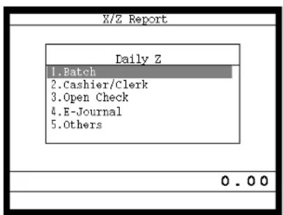 X/Z Report Daily Z 1. Batch 2. Cashier/Clerk 3. Open Check 4. E-Journal 5. Others 0. 00