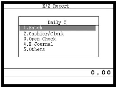 X/Z Report Daily Z 1. Batch 2. Cashier/Clerk 3. Open Check 4. E-Journal 5. Others 0 . 0 0