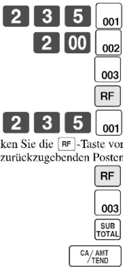 2 3 5 001 2 00 002 003 RF 2 3 5 001 ken Sie die RF -Taste vor zurückzugebenden Posten RF 003 SUB TOTAL CA/AMT /TEND
