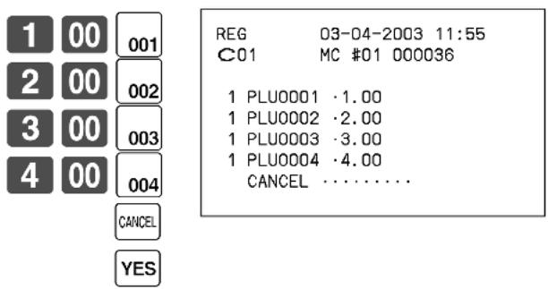 1 00 001 2 00 002 3 00 003 4 00 004 CANCEL YES REG 03-04-2003 11:55 C01 MC #01 000036 1 PLU0001 ·1.00 1 PLU0002 ·2.00 1 PLU0003 ·3.00 1 PLU0004 ·4.00 CANCEL ...... YES