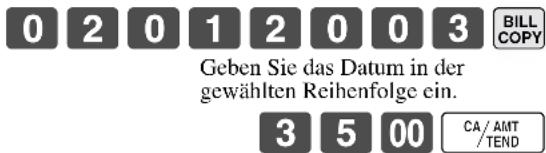 0 2 0 1 2 0 0 3 BILLCOPY Geben Sie das Datum in der gewählten Reihenfolge ein. 3 5 00 CA/AMT /TEND