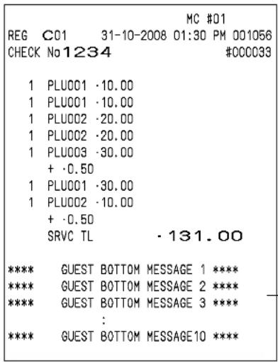 MC #01 REG C01 31-10-2008 01:30 PM 001056 CHECK No1234 #000033 1 PLU001 -10.00 1 PLU001 -10.00 1 PLU002 -20.00 1 PLU002 -20.00 1 PLU003 -30.00 + -0.50 1 PLU001 -30.00 1 PLU002 -10.00 + -0.50 SRVC TL -131.00 **** GUEST BOTTOM MESSAGE 1 **** **** GUEST BOTTOM MESSAGE 2 **** **** GUEST BOTTOM MESSAGE 3 **** : **** GUEST BOTTOM MESSAGE10 ****