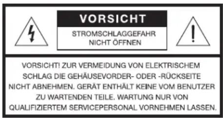 VORSICHT STROMSCHLAGGEFAHR NICHT ÖFFNEN VORSICHT! ZUR VERMEIDUNG VON ELEKTRISCHEM SCHLAG DIE GEHÄUSEVORDER- ODER -RÜCKSEITE NICHT ABNEHMEN. GERÄT ENTHÄLT KEINE VOM BENUTZER ZU WARTENDEN TEILE. WARTUNG NUR VON QUALIFIZIERTEM SERVICEPERSONAL VORNEHMEN LASSEN.