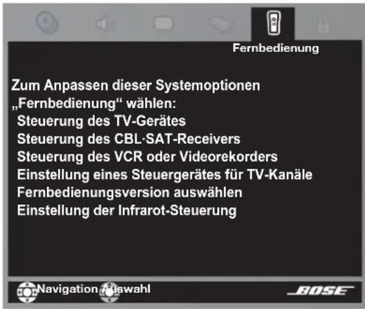 Fernbedienung Zum Anpassen dieser Systemoptionen „Fernbedienung“ wählen: Steuerung des TV-Gerätes Steuerung des CBL-SAT-Receivers Steuerung des VCR oder Videorekorders Einstellung eines Steuergerätes für TV-Kanäle Fernbedienungsversion auswählen Einstellung der Infrarot-Steuerung