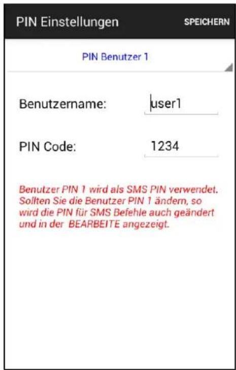 PIN Einstellungen SPEICHERN PIN Benutzer 1 Benutzername: user1 PIN Code: 1234 Benutzer PIN 1 wird als SMS PIN verwendet. Sollten Sie die Benutzer PIN 1 ändern, so wird die PIN für SMS Befehle auch geändert und in der BEARBEITE angezeigt.
