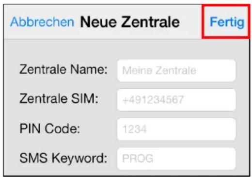 Abbrechen Neue Zentrale Fertig Zentrale Name: Meine Zentrale Zentrale SIM: +491234567 PIN Code: 1234 SMS Keyword: PROG