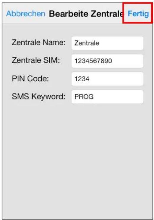 Abbrechen Bearbeite Zentrale Fertig Zentrale Name: Zentrale Zentrale SIM: 1234567890 PIN Code: 1234 SMS Keyword: PROG