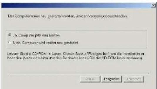 Der Computer muss neu gestaltet werden, um den Vorgang abzuschließen. Ja. Computer jetzt neu stellen. Noin. Computer wird später neu gestaltet. Lassen Sie die CD-ROM im Leser. Klicken Sie auf "Fertigstellen", um die Installation zu beenden (Nach dem Neustart des Rechners können Sie die CD-ROM herausnahmen) OK Help+S Abvinder