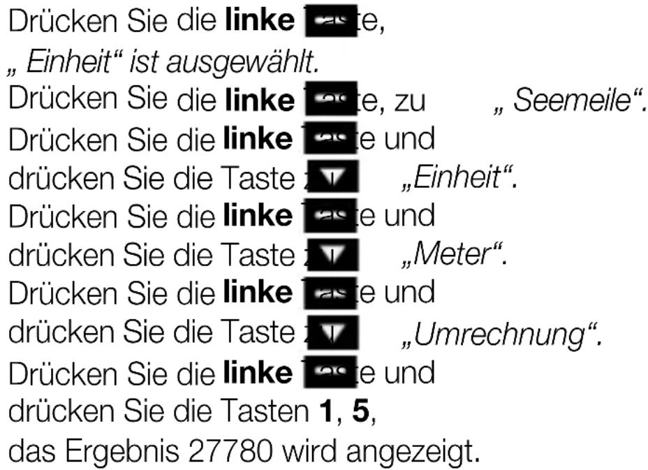 Drücken Sie die linke taste, „ Einheit“ ist ausgewählt. Drücken Sie die linke taste, zu „ Seemeile“. Drücken Sie die linke taste und drücken Sie die Taste TV „Einheit“. Drücken Sie die linke taste und drücken Sie die Taste TV „Meter“. Drücken Sie die linke taste und drücken Sie die Taste TV „Umrechnung“. Drücken Sie die linke taste und drücken Sie die Tasten 1, 5, das Ergebnis 27780 wird angezeigt.