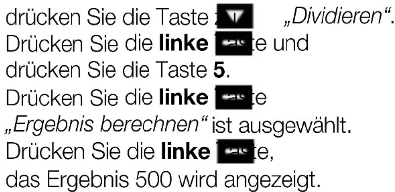 drücken Sie die Taste 1 „Dividieren“. Drücken Sie die linke Taste und drücken Sie die Taste 5. Drücken Sie die linke Taste „Ergebnis berechnen“ ist ausgewählt. Drücken Sie die linke Taste, das Ergebnis 500 wird angezeigt.