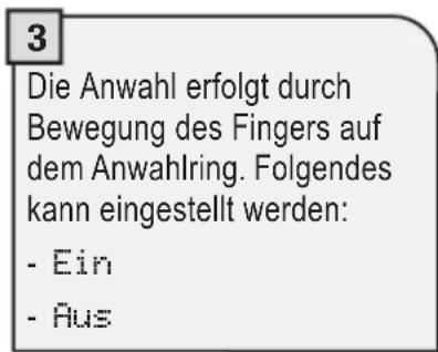 3 Die Anwahl erfolgt durch Bewegung des Fingers auf dem Anwahrling. Folgendes kann eingestellt werden: - Ein - Aus