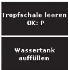 Tropfschale leeren OK: P Wassertank auffüllen