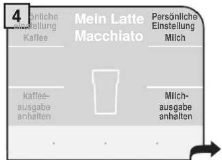 4 Gönliche einstellung Kaffee Mein Latte Macchiato Persönliche Einstellung Milch kaffee- ausgabe anhalten Milch- ausgabe anhalten