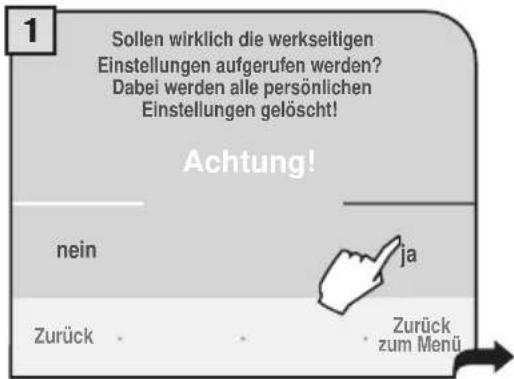 1 Sollen wirklich die werkseitigen Einstellungen aufgerufen werden? Dabei werden alle persönlichen Einstellungen gelöscht! Achtung! nein ja Zurück Zurück zum Menü